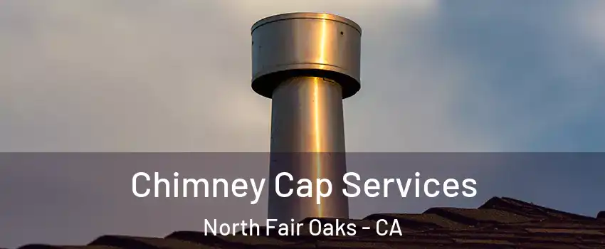  Chimney Cap Services North Fair Oaks - CA