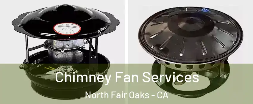  Chimney Fan Services North Fair Oaks - CA