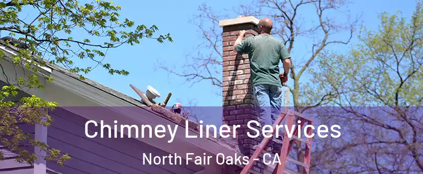  Chimney Liner Services North Fair Oaks - CA