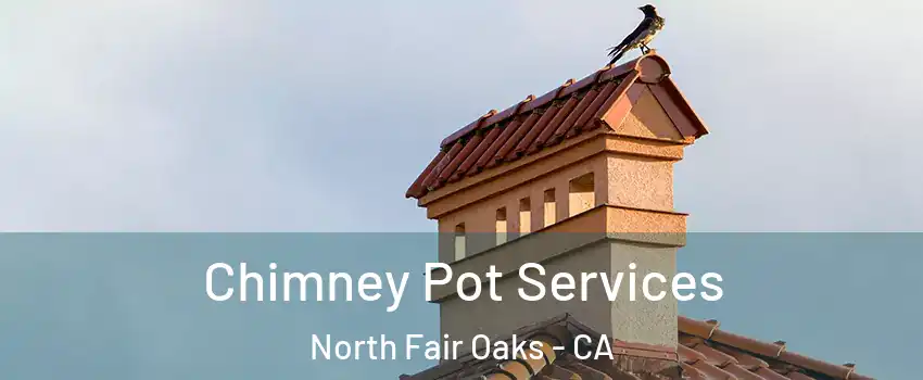  Chimney Pot Services North Fair Oaks - CA