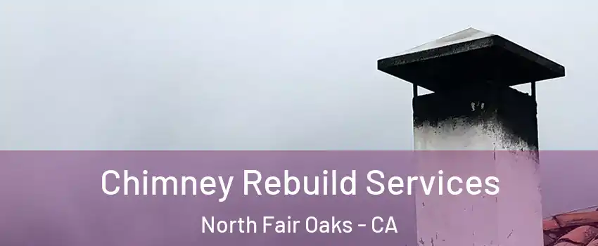  Chimney Rebuild Services North Fair Oaks - CA