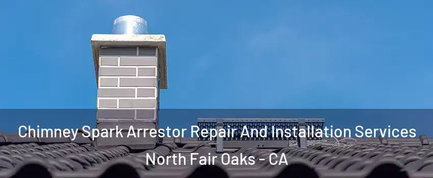  Chimney Spark Arrestor Repair And Installation Services North Fair Oaks - CA