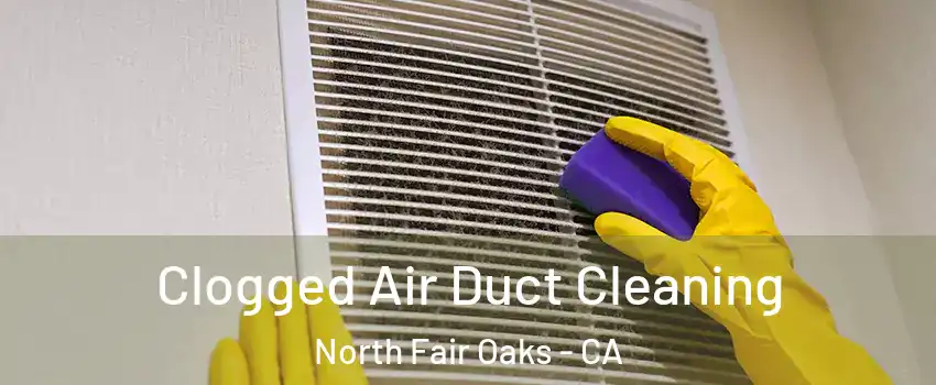  Clogged Air Duct Cleaning North Fair Oaks - CA