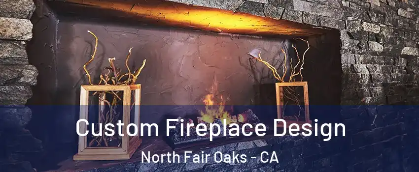  Custom Fireplace Design North Fair Oaks - CA