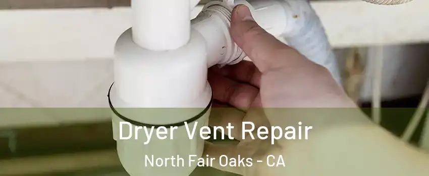  Dryer Vent Repair North Fair Oaks - CA