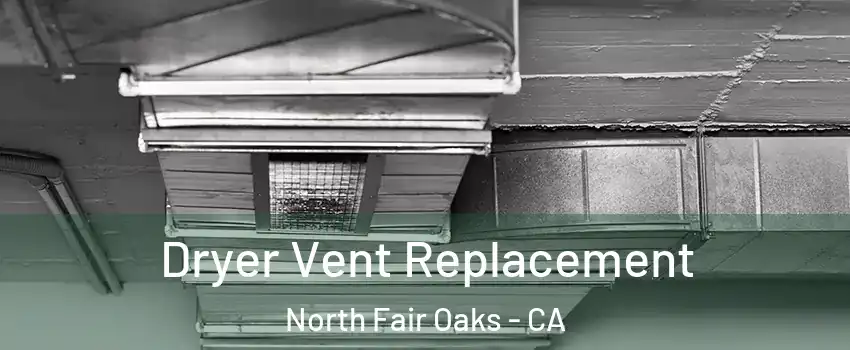  Dryer Vent Replacement North Fair Oaks - CA