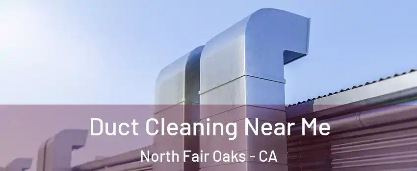  Duct Cleaning Near Me North Fair Oaks - CA