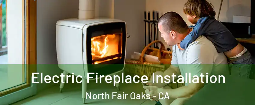  Electric Fireplace Installation North Fair Oaks - CA