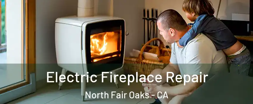  Electric Fireplace Repair North Fair Oaks - CA