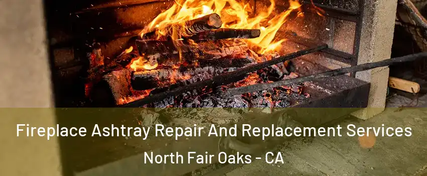  Fireplace Ashtray Repair And Replacement Services North Fair Oaks - CA