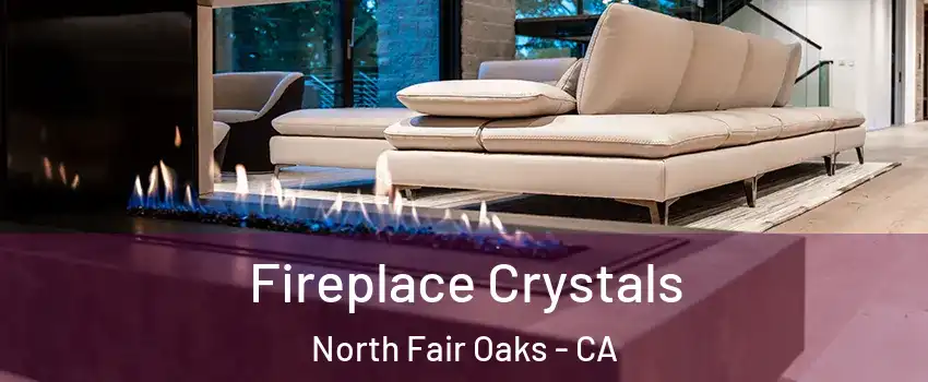  Fireplace Crystals North Fair Oaks - CA
