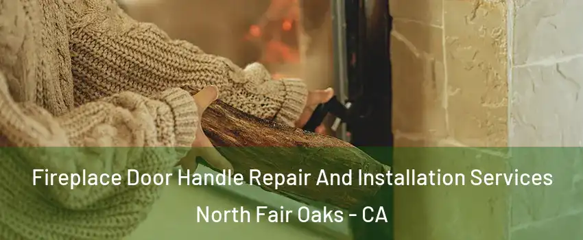  Fireplace Door Handle Repair And Installation Services North Fair Oaks - CA