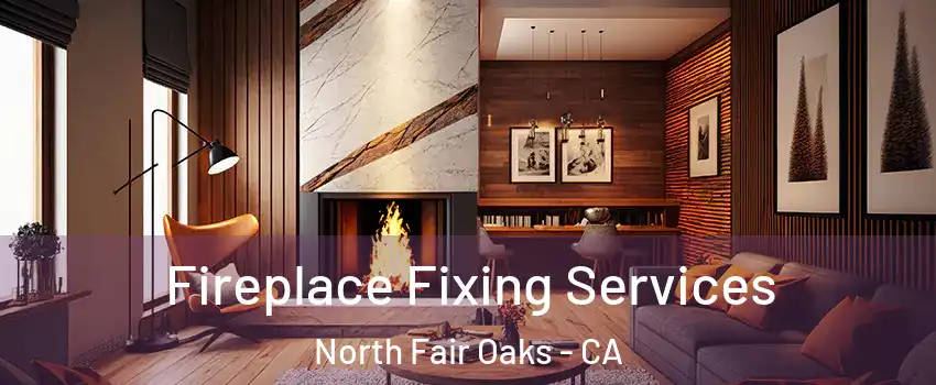  Fireplace Fixing Services North Fair Oaks - CA