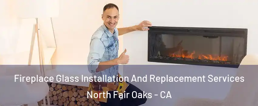  Fireplace Glass Installation And Replacement Services North Fair Oaks - CA