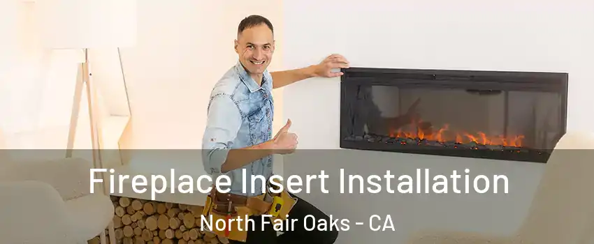  Fireplace Insert Installation North Fair Oaks - CA