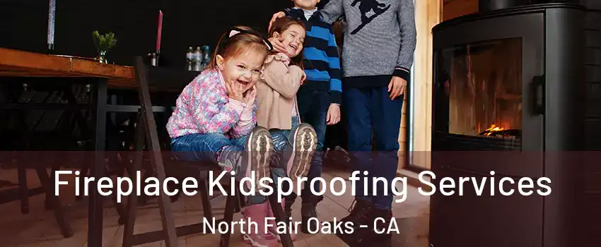 Fireplace Kidsproofing Services North Fair Oaks - CA