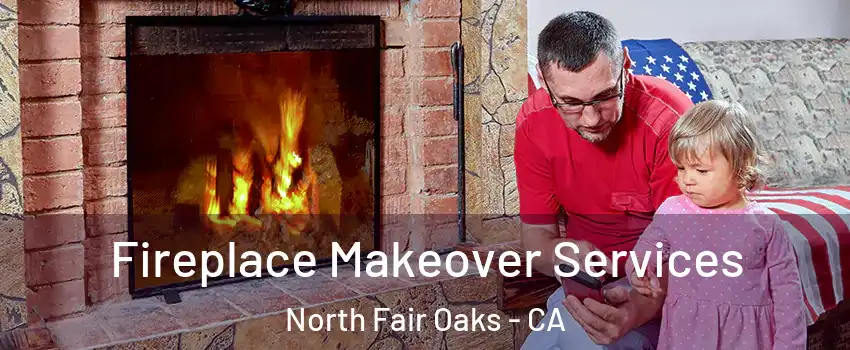  Fireplace Makeover Services North Fair Oaks - CA