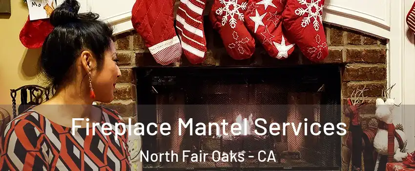 Fireplace Mantel Services North Fair Oaks - CA