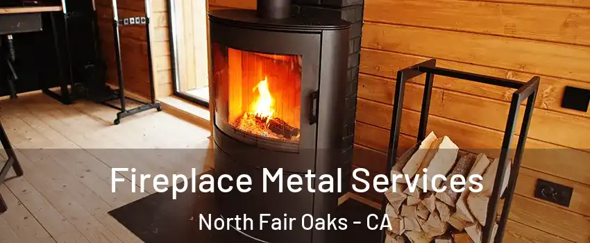  Fireplace Metal Services North Fair Oaks - CA