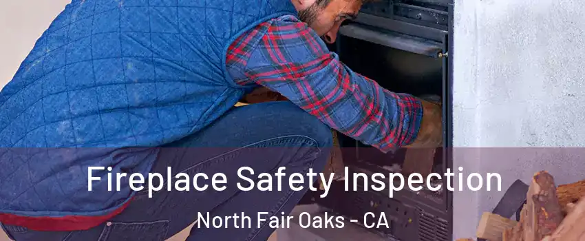  Fireplace Safety Inspection North Fair Oaks - CA