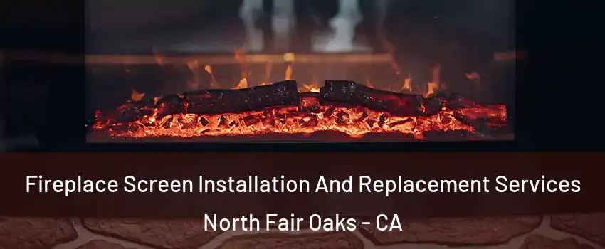  Fireplace Screen Installation And Replacement Services North Fair Oaks - CA