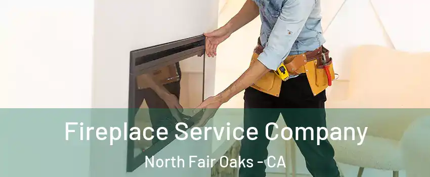  Fireplace Service Company North Fair Oaks - CA