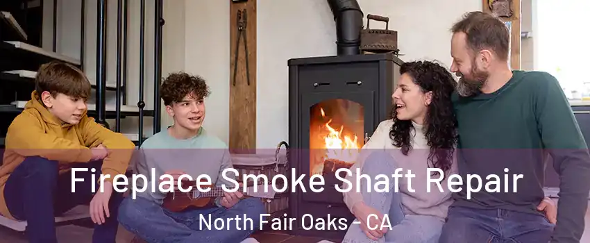 Fireplace Smoke Shaft Repair North Fair Oaks - CA