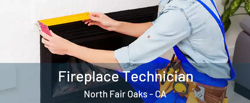  Fireplace Technician North Fair Oaks - CA