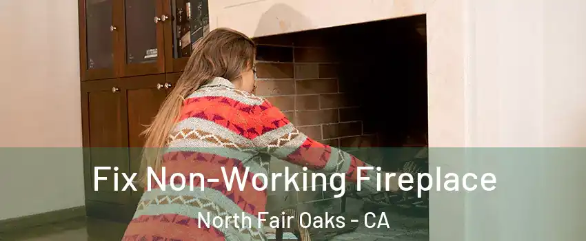  Fix Non-Working Fireplace North Fair Oaks - CA