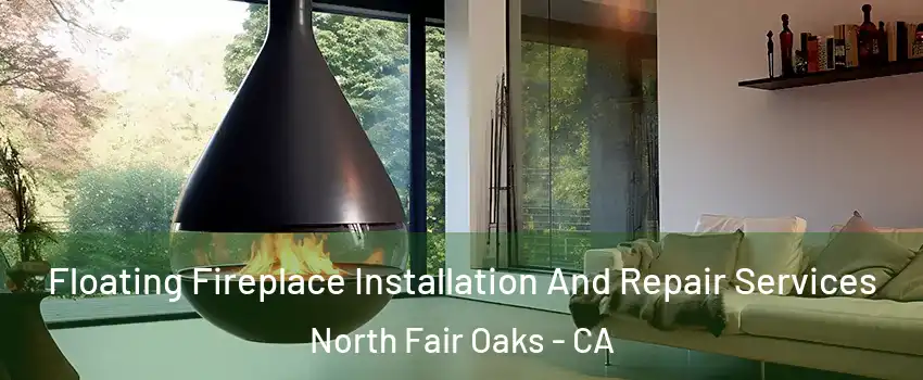  Floating Fireplace Installation And Repair Services North Fair Oaks - CA
