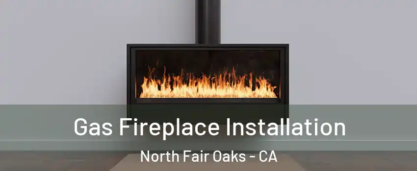  Gas Fireplace Installation North Fair Oaks - CA