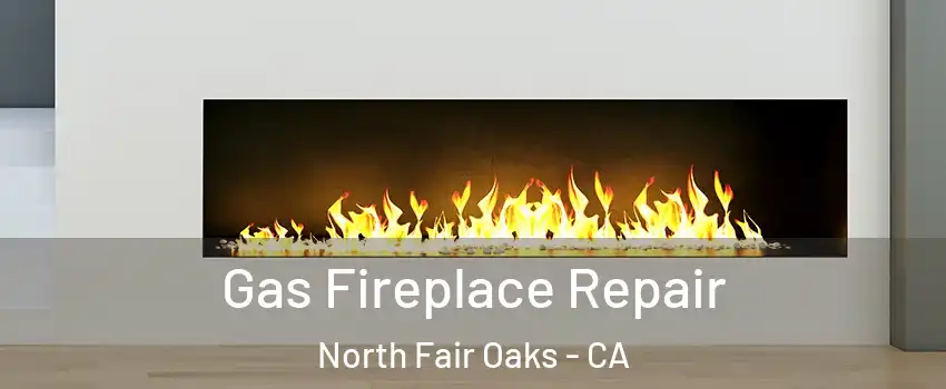  Gas Fireplace Repair North Fair Oaks - CA
