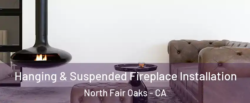  Hanging & Suspended Fireplace Installation North Fair Oaks - CA