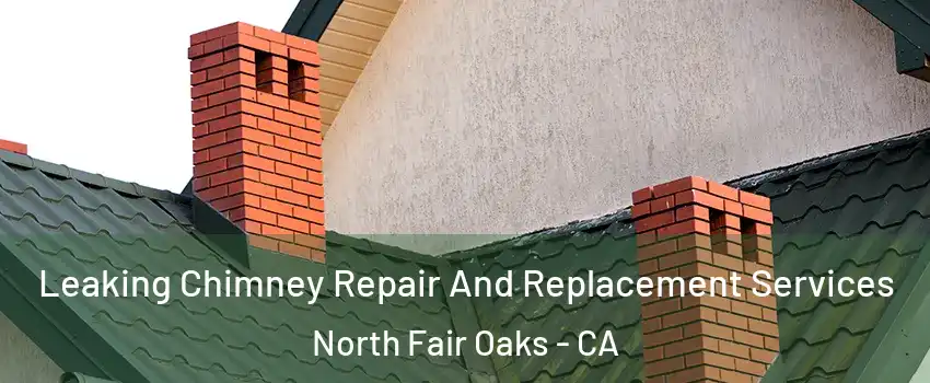  Leaking Chimney Repair And Replacement Services North Fair Oaks - CA