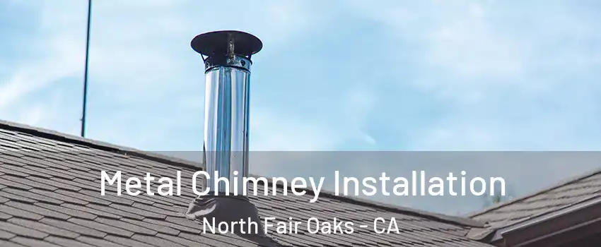  Metal Chimney Installation North Fair Oaks - CA