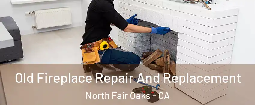  Old Fireplace Repair And Replacement North Fair Oaks - CA