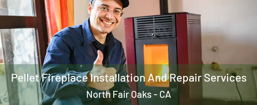  Pellet Fireplace Installation And Repair Services North Fair Oaks - CA