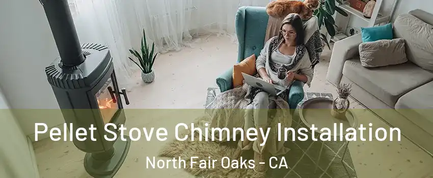  Pellet Stove Chimney Installation North Fair Oaks - CA