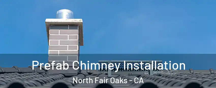  Prefab Chimney Installation North Fair Oaks - CA