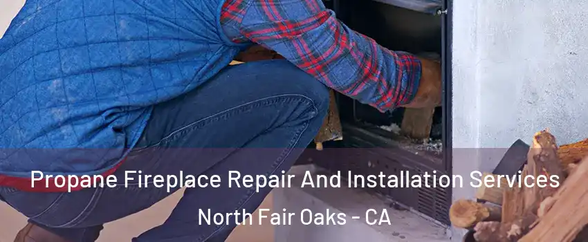  Propane Fireplace Repair And Installation Services North Fair Oaks - CA