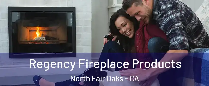 Regency Fireplace Products North Fair Oaks - CA
