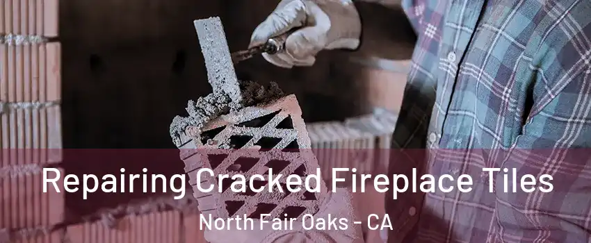  Repairing Cracked Fireplace Tiles North Fair Oaks - CA