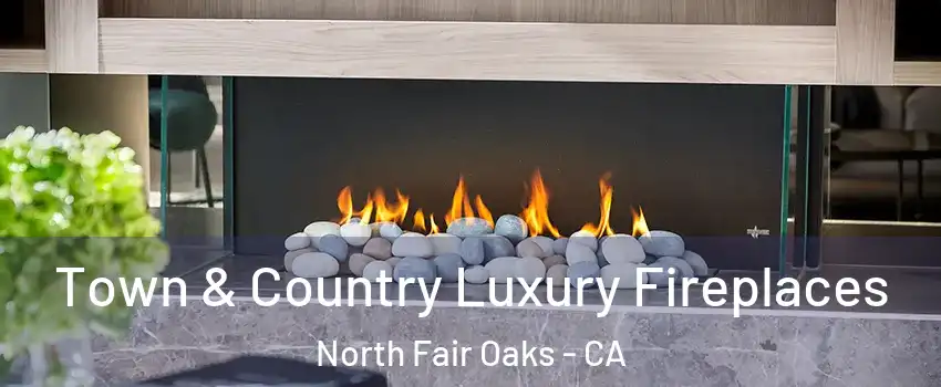  Town & Country Luxury Fireplaces North Fair Oaks - CA