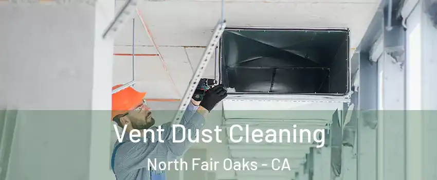  Vent Dust Cleaning North Fair Oaks - CA