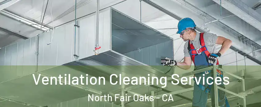 Ventilation Cleaning Services North Fair Oaks - CA
