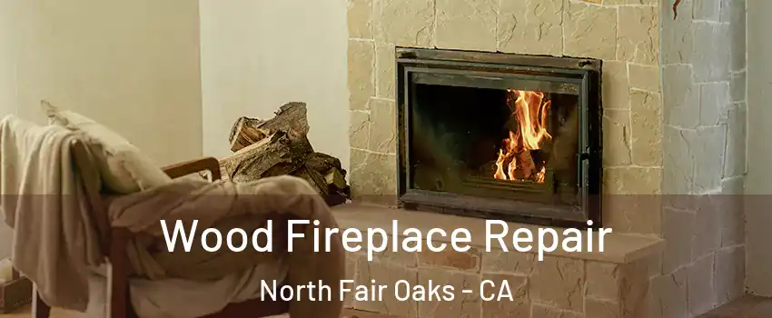  Wood Fireplace Repair North Fair Oaks - CA