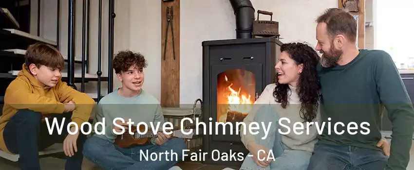  Wood Stove Chimney Services North Fair Oaks - CA