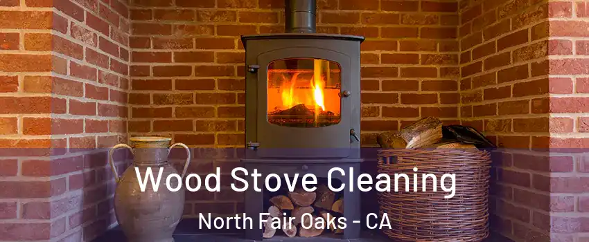  Wood Stove Cleaning North Fair Oaks - CA