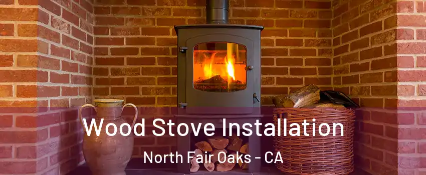  Wood Stove Installation North Fair Oaks - CA