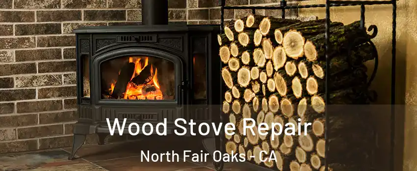  Wood Stove Repair North Fair Oaks - CA